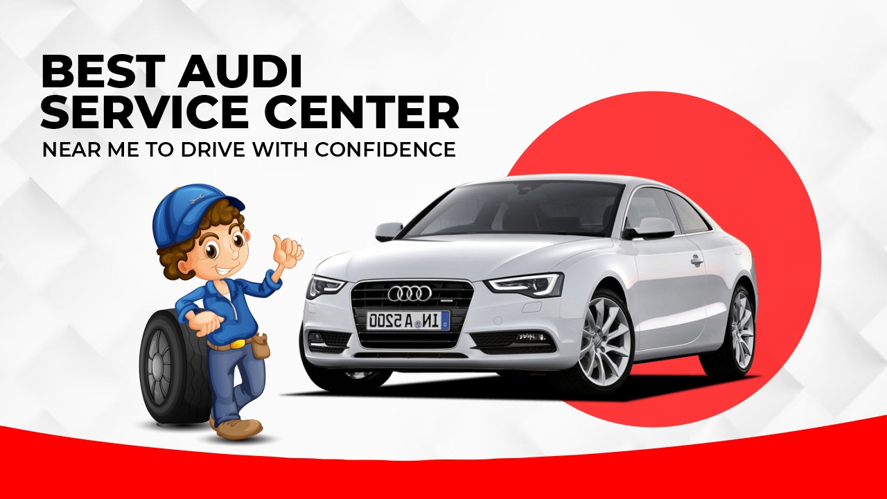 Find the Best Audi Service Center Near Me to Drive with Confidence 